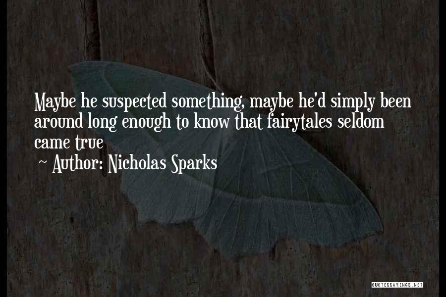 Nicholas Sparks Quotes: Maybe He Suspected Something, Maybe He'd Simply Been Around Long Enough To Know That Fairytales Seldom Came True