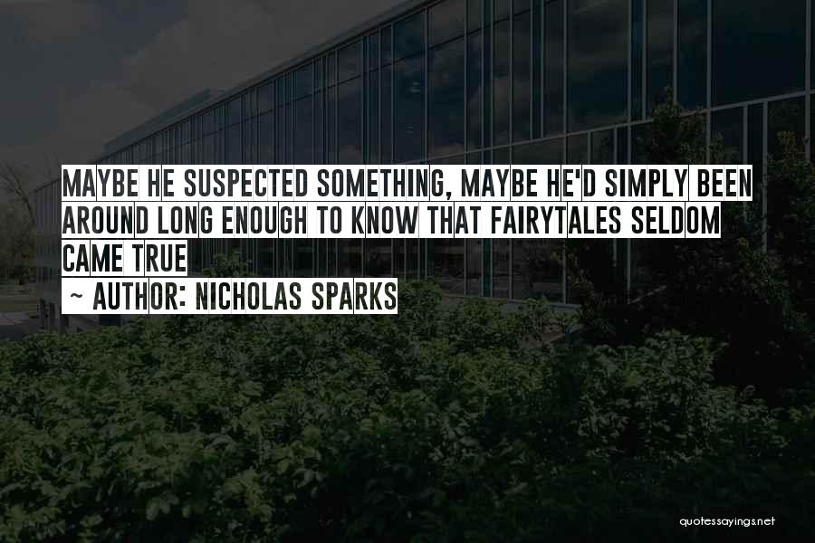 Nicholas Sparks Quotes: Maybe He Suspected Something, Maybe He'd Simply Been Around Long Enough To Know That Fairytales Seldom Came True