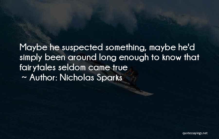 Nicholas Sparks Quotes: Maybe He Suspected Something, Maybe He'd Simply Been Around Long Enough To Know That Fairytales Seldom Came True