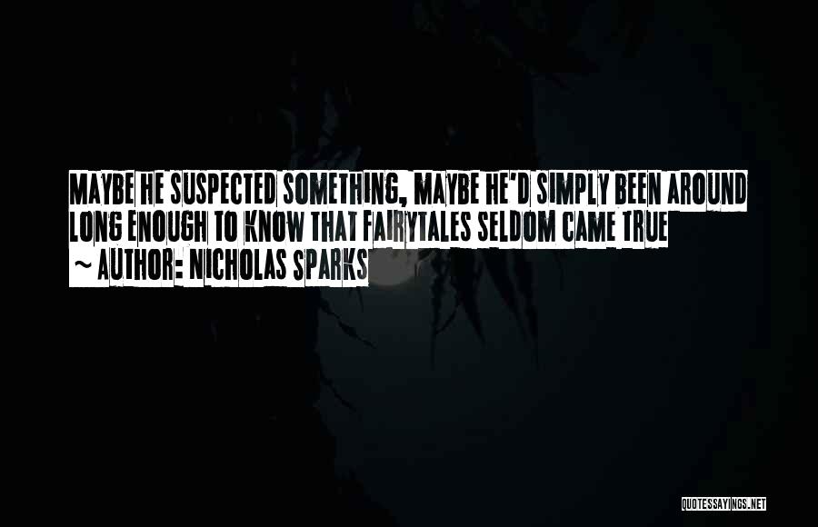 Nicholas Sparks Quotes: Maybe He Suspected Something, Maybe He'd Simply Been Around Long Enough To Know That Fairytales Seldom Came True