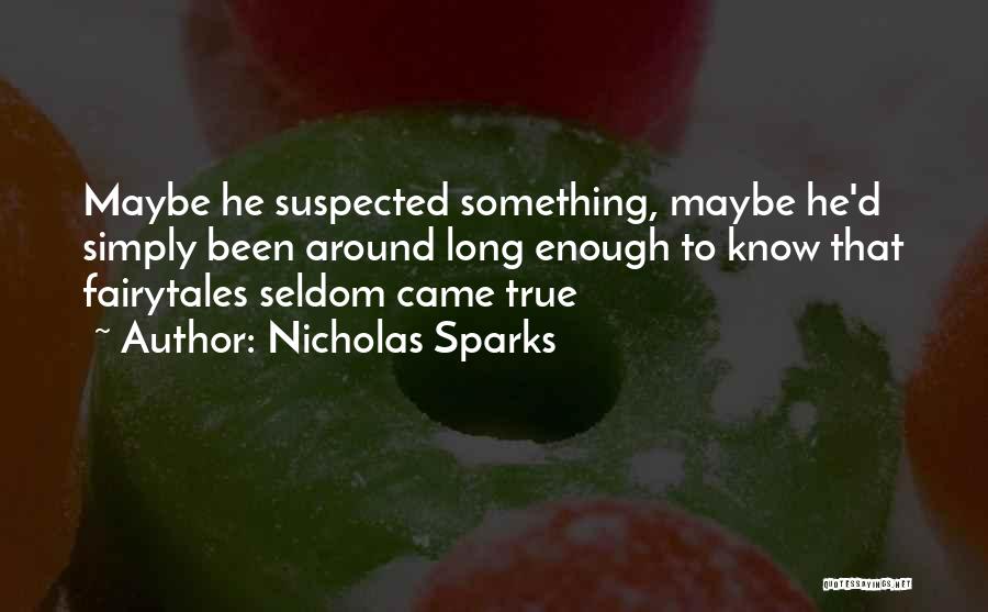 Nicholas Sparks Quotes: Maybe He Suspected Something, Maybe He'd Simply Been Around Long Enough To Know That Fairytales Seldom Came True