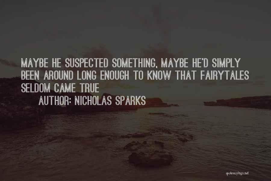 Nicholas Sparks Quotes: Maybe He Suspected Something, Maybe He'd Simply Been Around Long Enough To Know That Fairytales Seldom Came True