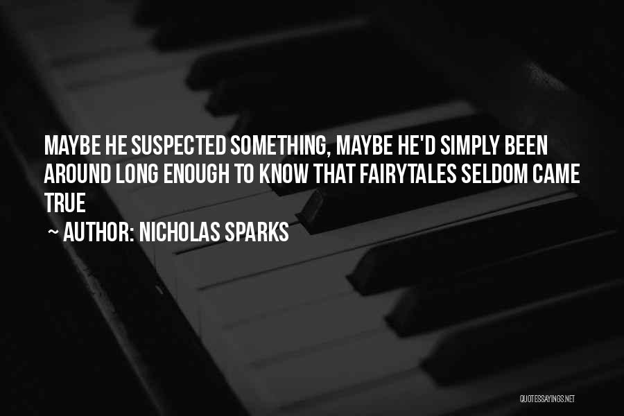 Nicholas Sparks Quotes: Maybe He Suspected Something, Maybe He'd Simply Been Around Long Enough To Know That Fairytales Seldom Came True