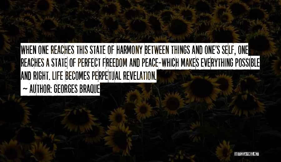 Georges Braque Quotes: When One Reaches This State Of Harmony Between Things And One's Self, One Reaches A State Of Perfect Freedom And