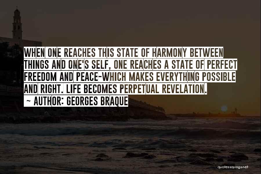 Georges Braque Quotes: When One Reaches This State Of Harmony Between Things And One's Self, One Reaches A State Of Perfect Freedom And