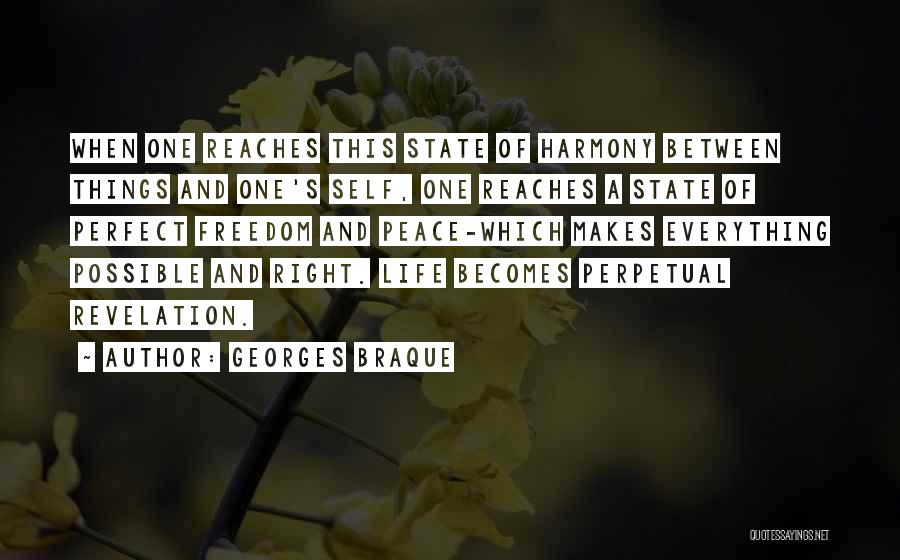 Georges Braque Quotes: When One Reaches This State Of Harmony Between Things And One's Self, One Reaches A State Of Perfect Freedom And