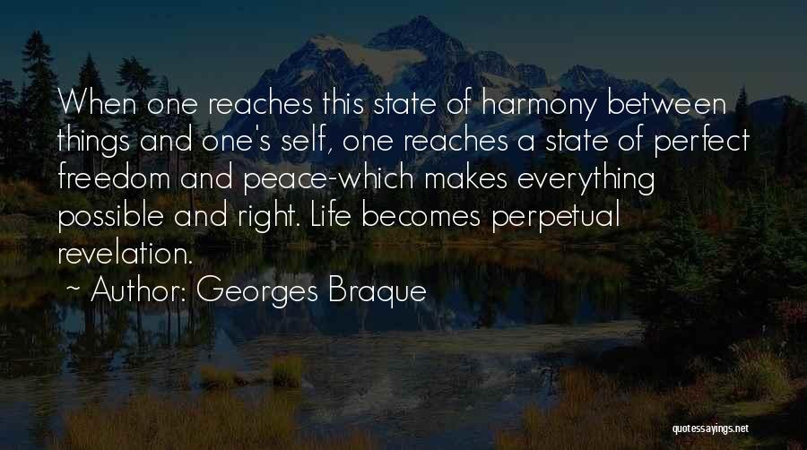 Georges Braque Quotes: When One Reaches This State Of Harmony Between Things And One's Self, One Reaches A State Of Perfect Freedom And