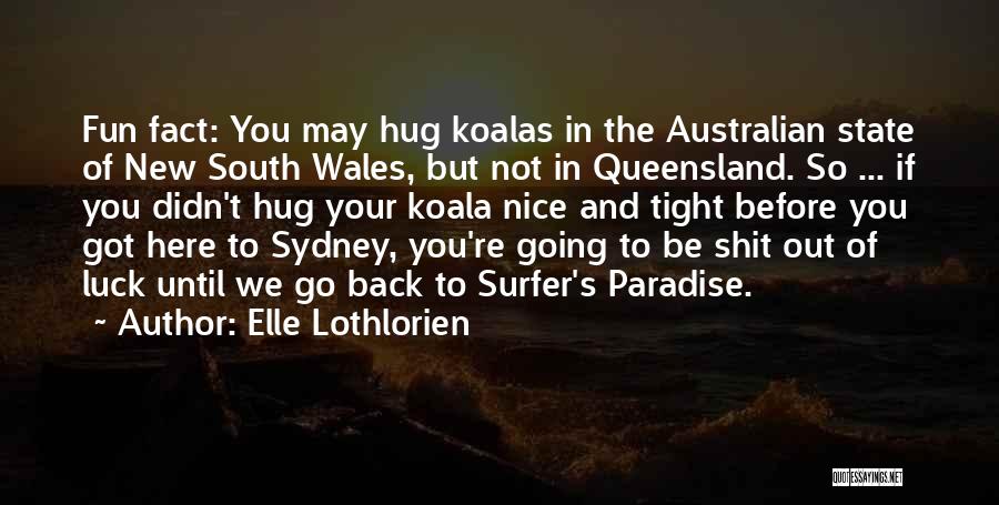 Elle Lothlorien Quotes: Fun Fact: You May Hug Koalas In The Australian State Of New South Wales, But Not In Queensland. So ...