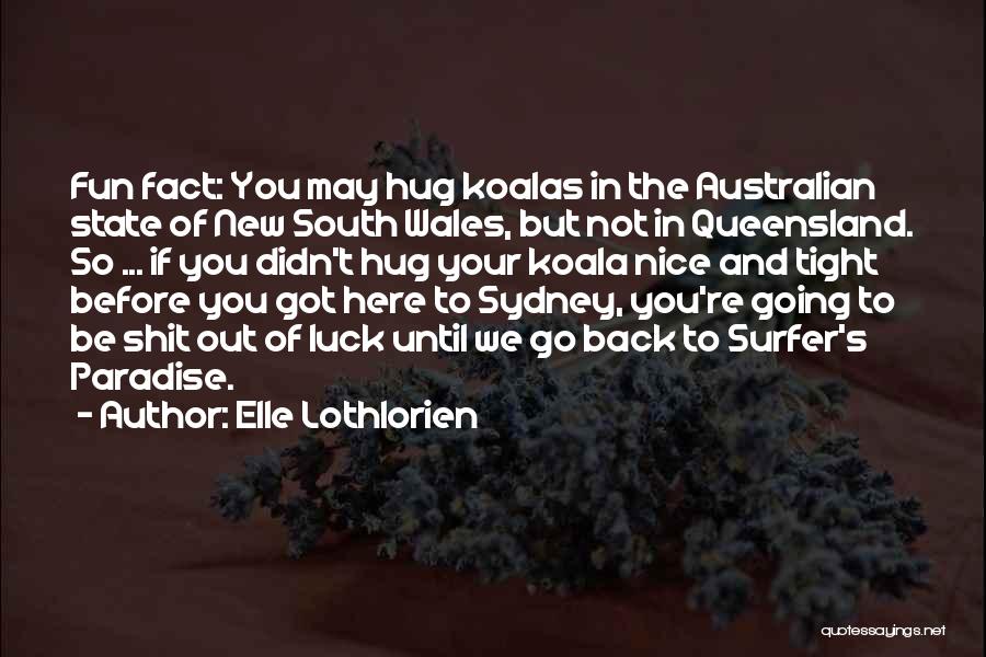 Elle Lothlorien Quotes: Fun Fact: You May Hug Koalas In The Australian State Of New South Wales, But Not In Queensland. So ...