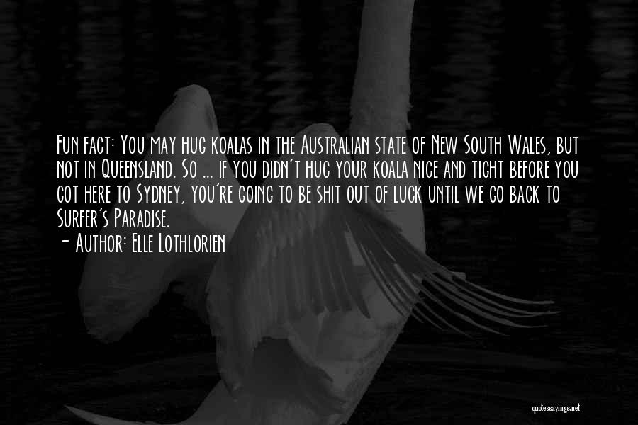 Elle Lothlorien Quotes: Fun Fact: You May Hug Koalas In The Australian State Of New South Wales, But Not In Queensland. So ...