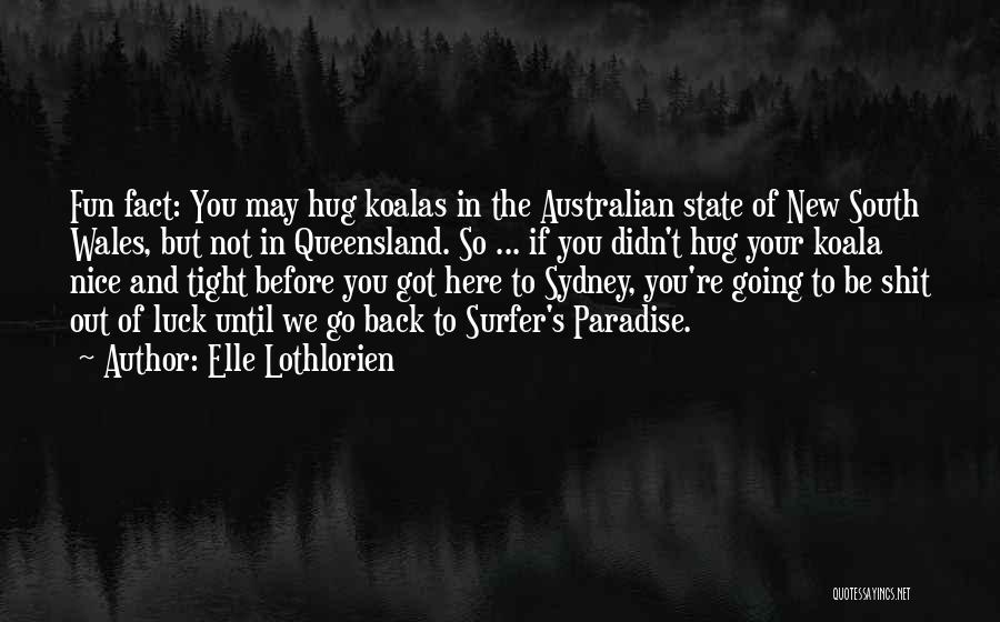 Elle Lothlorien Quotes: Fun Fact: You May Hug Koalas In The Australian State Of New South Wales, But Not In Queensland. So ...