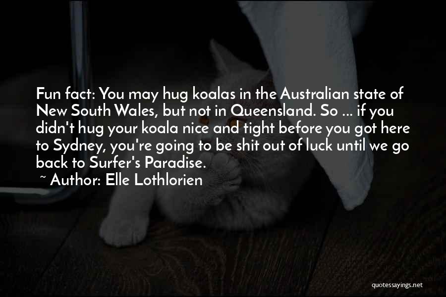 Elle Lothlorien Quotes: Fun Fact: You May Hug Koalas In The Australian State Of New South Wales, But Not In Queensland. So ...