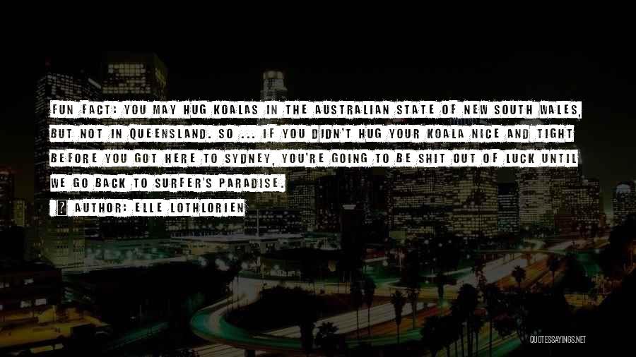 Elle Lothlorien Quotes: Fun Fact: You May Hug Koalas In The Australian State Of New South Wales, But Not In Queensland. So ...