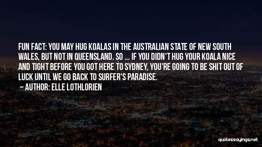 Elle Lothlorien Quotes: Fun Fact: You May Hug Koalas In The Australian State Of New South Wales, But Not In Queensland. So ...