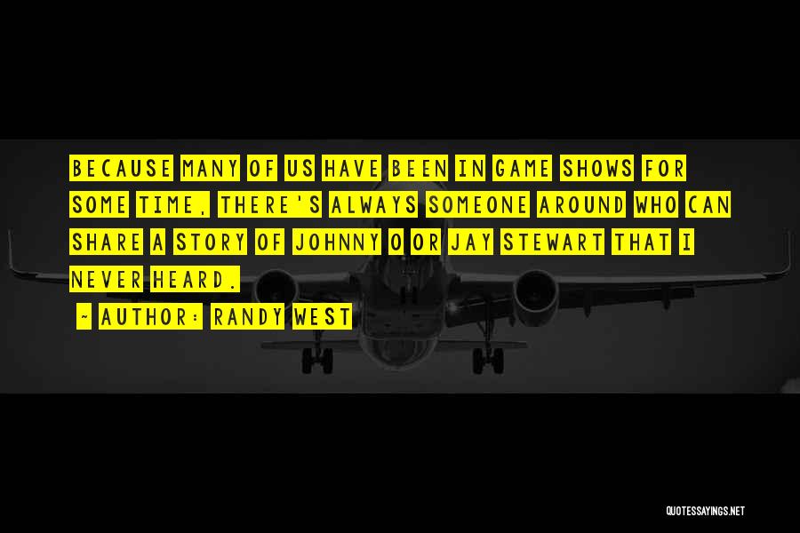 Randy West Quotes: Because Many Of Us Have Been In Game Shows For Some Time, There's Always Someone Around Who Can Share A