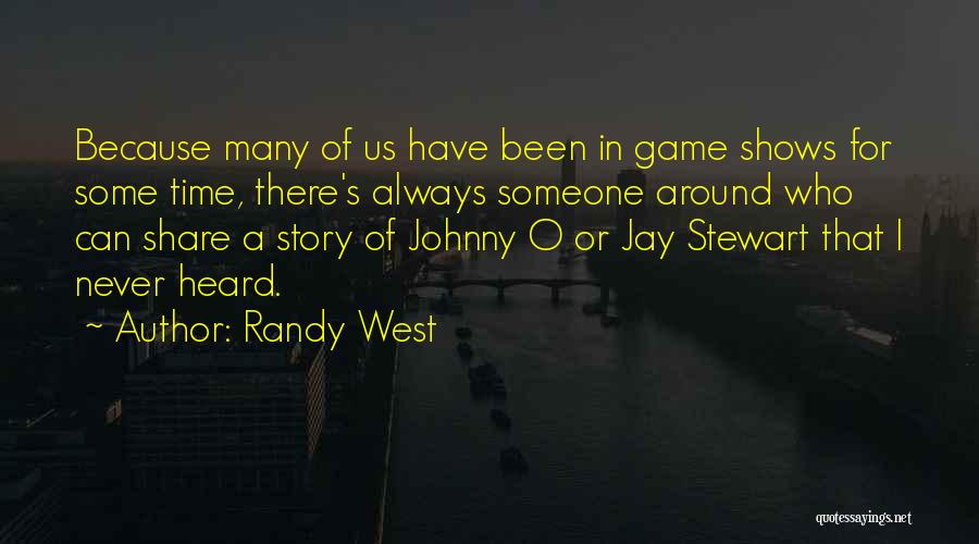 Randy West Quotes: Because Many Of Us Have Been In Game Shows For Some Time, There's Always Someone Around Who Can Share A