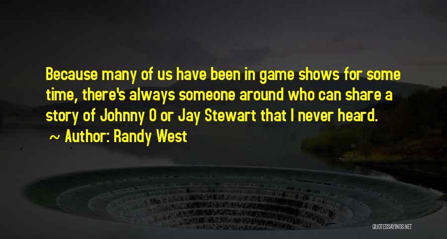 Randy West Quotes: Because Many Of Us Have Been In Game Shows For Some Time, There's Always Someone Around Who Can Share A