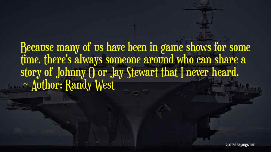 Randy West Quotes: Because Many Of Us Have Been In Game Shows For Some Time, There's Always Someone Around Who Can Share A