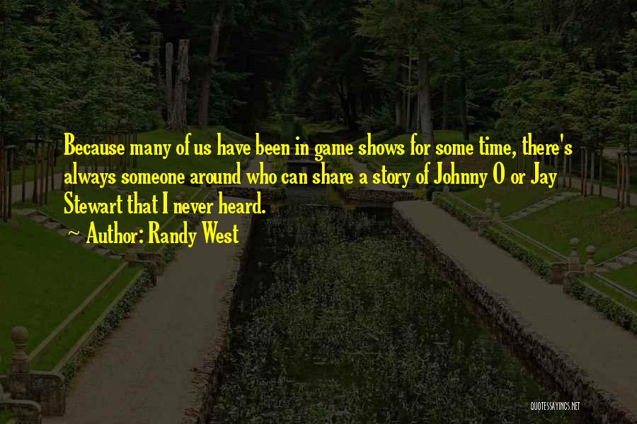 Randy West Quotes: Because Many Of Us Have Been In Game Shows For Some Time, There's Always Someone Around Who Can Share A