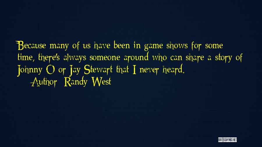 Randy West Quotes: Because Many Of Us Have Been In Game Shows For Some Time, There's Always Someone Around Who Can Share A