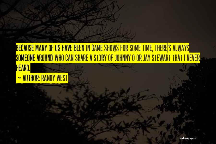 Randy West Quotes: Because Many Of Us Have Been In Game Shows For Some Time, There's Always Someone Around Who Can Share A