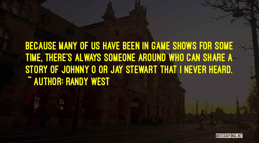 Randy West Quotes: Because Many Of Us Have Been In Game Shows For Some Time, There's Always Someone Around Who Can Share A