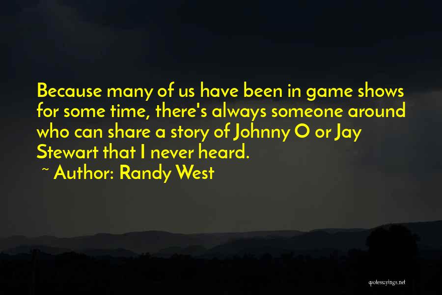 Randy West Quotes: Because Many Of Us Have Been In Game Shows For Some Time, There's Always Someone Around Who Can Share A