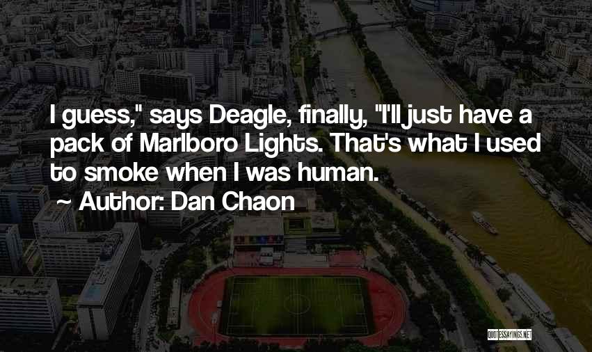Dan Chaon Quotes: I Guess, Says Deagle, Finally, I'll Just Have A Pack Of Marlboro Lights. That's What I Used To Smoke When
