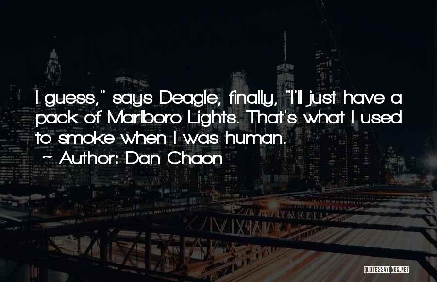 Dan Chaon Quotes: I Guess, Says Deagle, Finally, I'll Just Have A Pack Of Marlboro Lights. That's What I Used To Smoke When