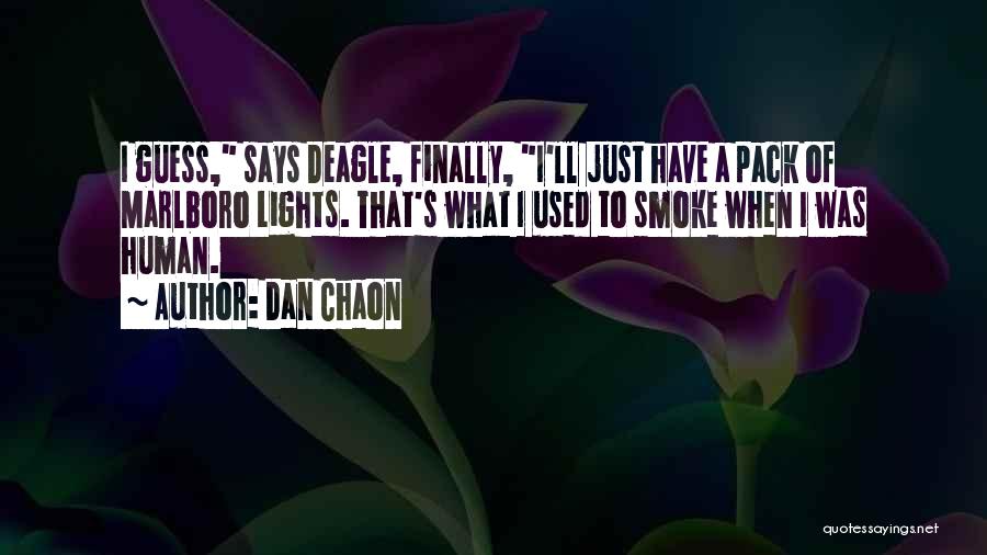 Dan Chaon Quotes: I Guess, Says Deagle, Finally, I'll Just Have A Pack Of Marlboro Lights. That's What I Used To Smoke When