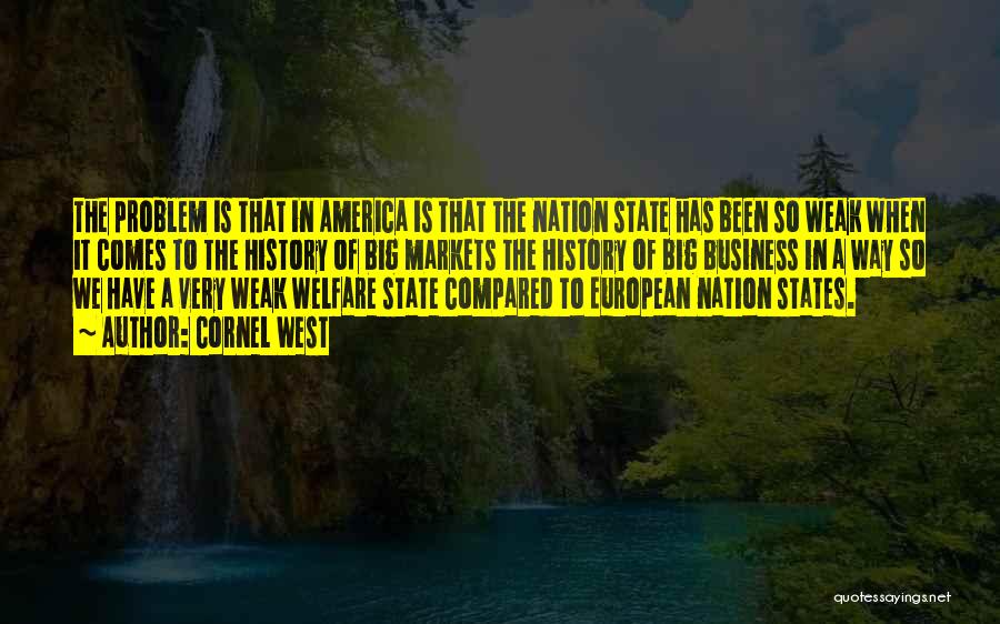 Cornel West Quotes: The Problem Is That In America Is That The Nation State Has Been So Weak When It Comes To The