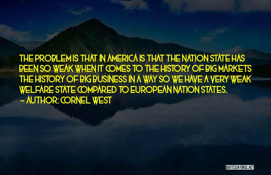 Cornel West Quotes: The Problem Is That In America Is That The Nation State Has Been So Weak When It Comes To The