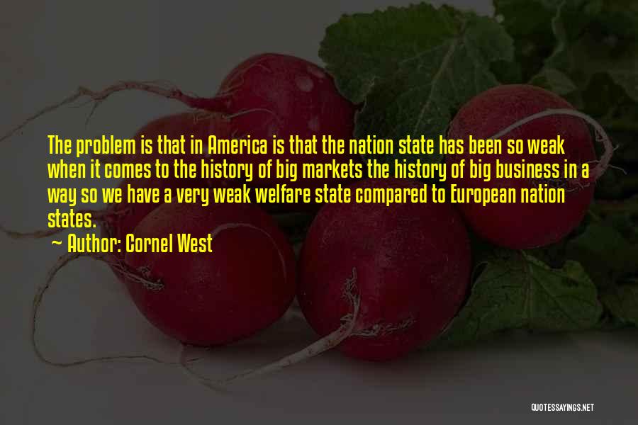 Cornel West Quotes: The Problem Is That In America Is That The Nation State Has Been So Weak When It Comes To The
