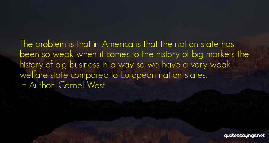Cornel West Quotes: The Problem Is That In America Is That The Nation State Has Been So Weak When It Comes To The
