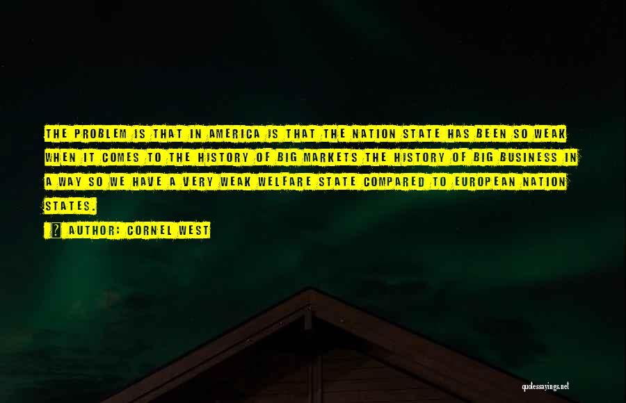 Cornel West Quotes: The Problem Is That In America Is That The Nation State Has Been So Weak When It Comes To The