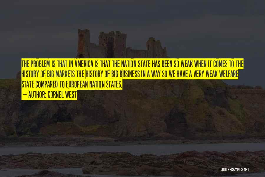 Cornel West Quotes: The Problem Is That In America Is That The Nation State Has Been So Weak When It Comes To The