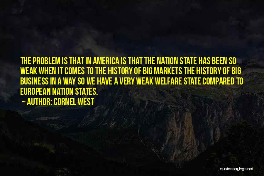 Cornel West Quotes: The Problem Is That In America Is That The Nation State Has Been So Weak When It Comes To The