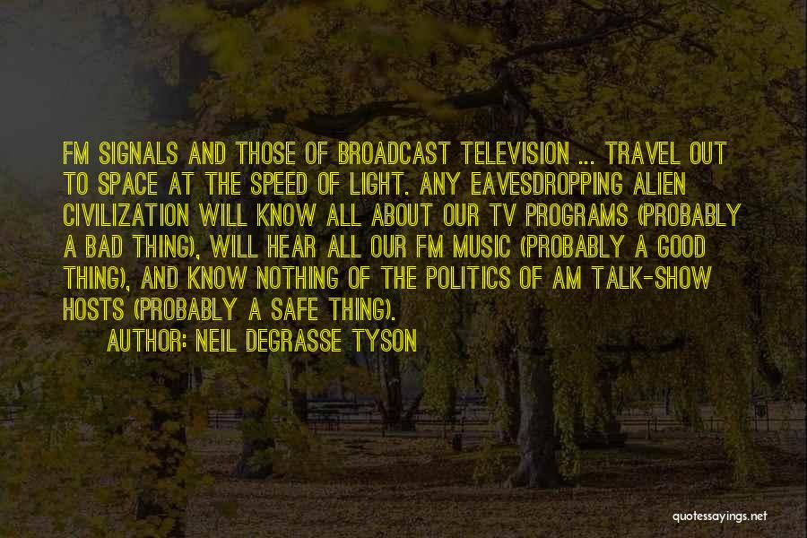 Neil DeGrasse Tyson Quotes: Fm Signals And Those Of Broadcast Television ... Travel Out To Space At The Speed Of Light. Any Eavesdropping Alien