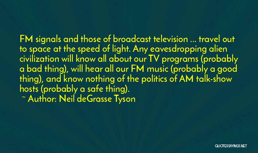 Neil DeGrasse Tyson Quotes: Fm Signals And Those Of Broadcast Television ... Travel Out To Space At The Speed Of Light. Any Eavesdropping Alien