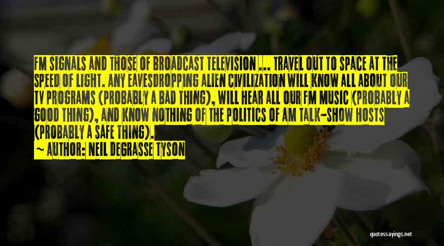 Neil DeGrasse Tyson Quotes: Fm Signals And Those Of Broadcast Television ... Travel Out To Space At The Speed Of Light. Any Eavesdropping Alien