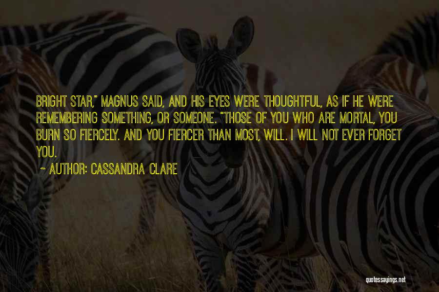 Cassandra Clare Quotes: Bright Star, Magnus Said, And His Eyes Were Thoughtful, As If He Were Remembering Something, Or Someone. Those Of You