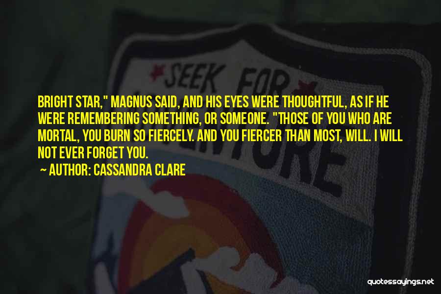 Cassandra Clare Quotes: Bright Star, Magnus Said, And His Eyes Were Thoughtful, As If He Were Remembering Something, Or Someone. Those Of You
