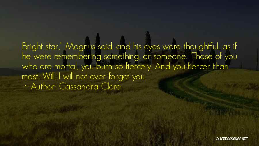 Cassandra Clare Quotes: Bright Star, Magnus Said, And His Eyes Were Thoughtful, As If He Were Remembering Something, Or Someone. Those Of You