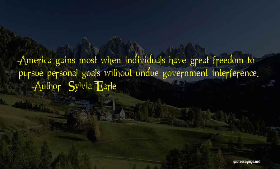 Sylvia Earle Quotes: America Gains Most When Individuals Have Great Freedom To Pursue Personal Goals Without Undue Government Interference.