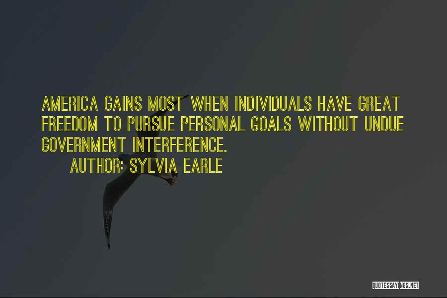 Sylvia Earle Quotes: America Gains Most When Individuals Have Great Freedom To Pursue Personal Goals Without Undue Government Interference.