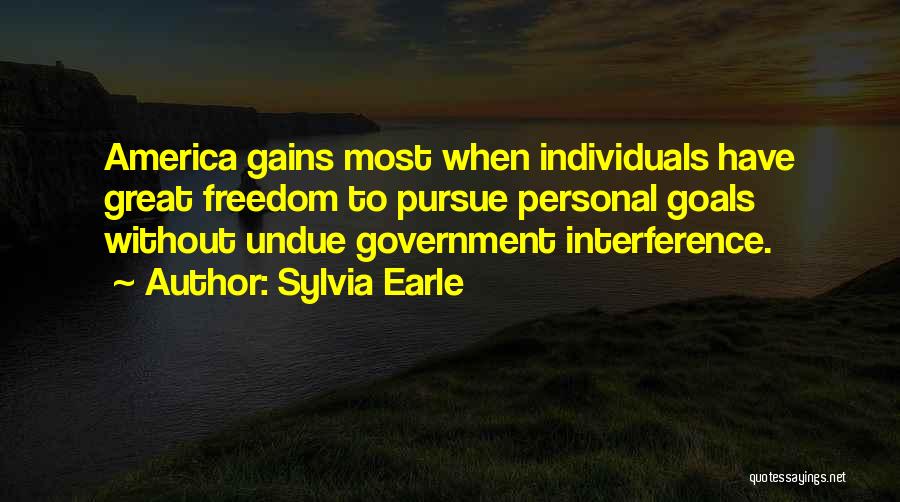 Sylvia Earle Quotes: America Gains Most When Individuals Have Great Freedom To Pursue Personal Goals Without Undue Government Interference.