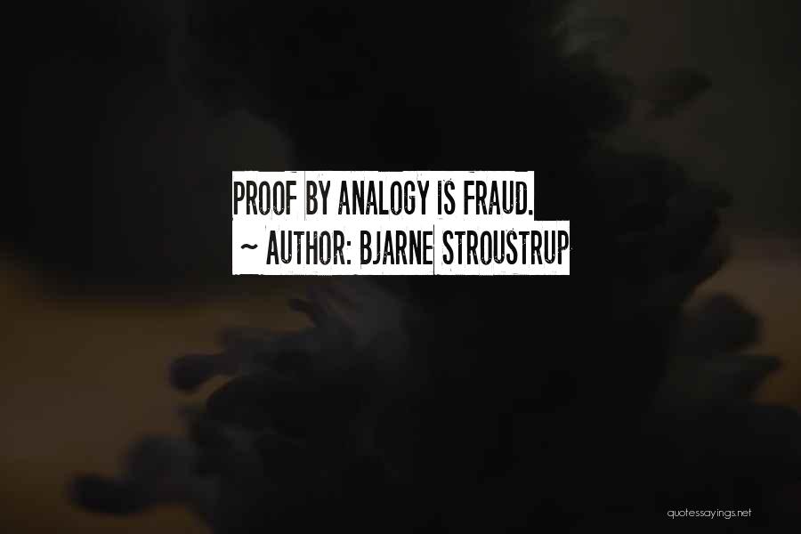 Bjarne Stroustrup Quotes: Proof By Analogy Is Fraud.