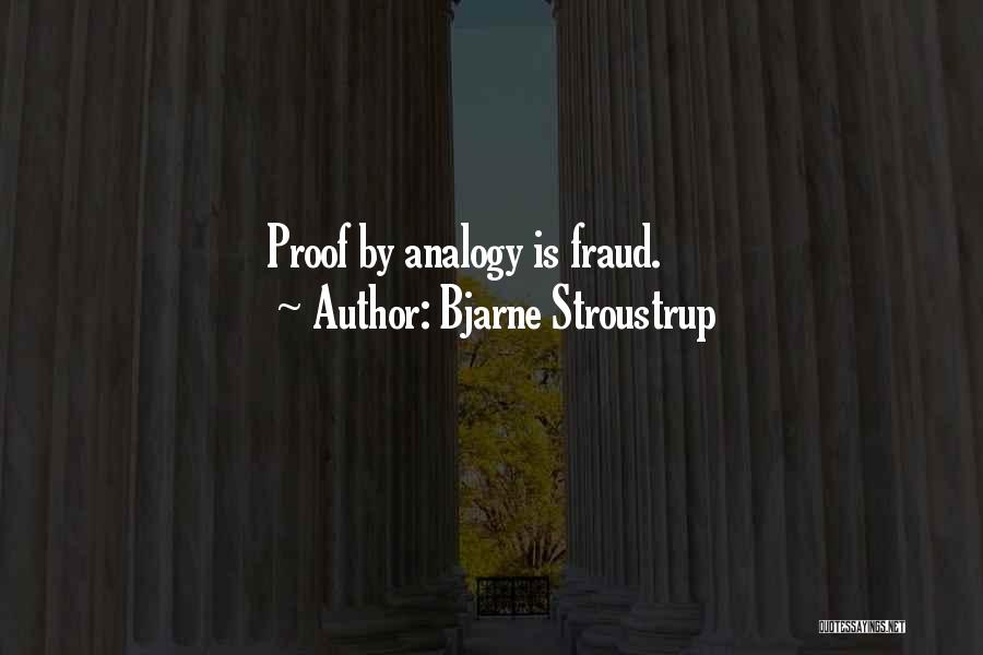 Bjarne Stroustrup Quotes: Proof By Analogy Is Fraud.