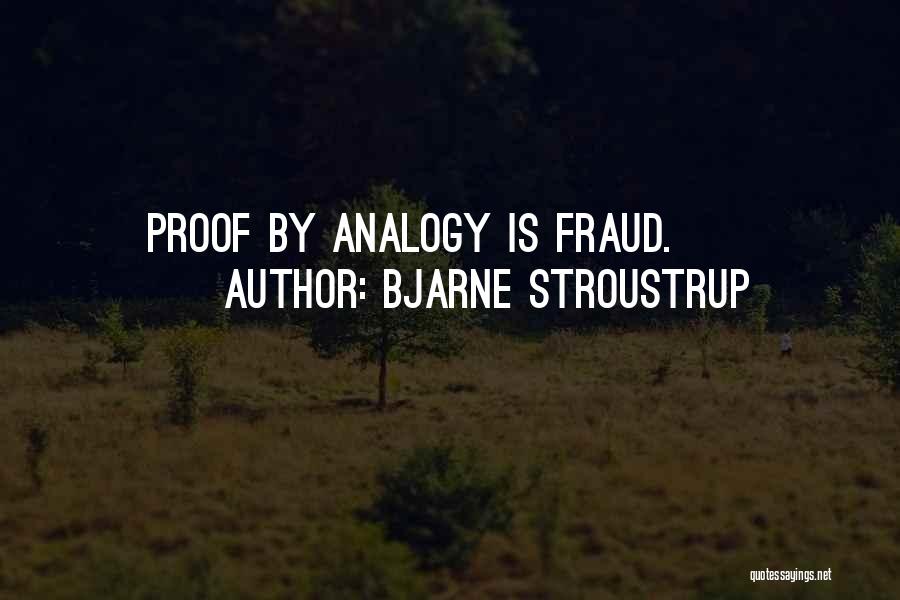 Bjarne Stroustrup Quotes: Proof By Analogy Is Fraud.