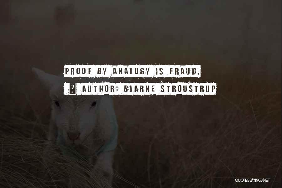 Bjarne Stroustrup Quotes: Proof By Analogy Is Fraud.